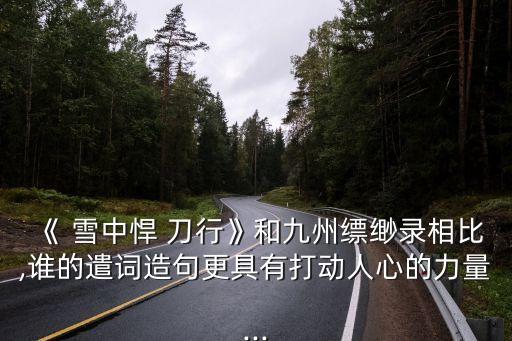 《 雪中悍 刀行》和九州縹緲錄相比,誰的遣詞造句更具有打動人心的力量...
