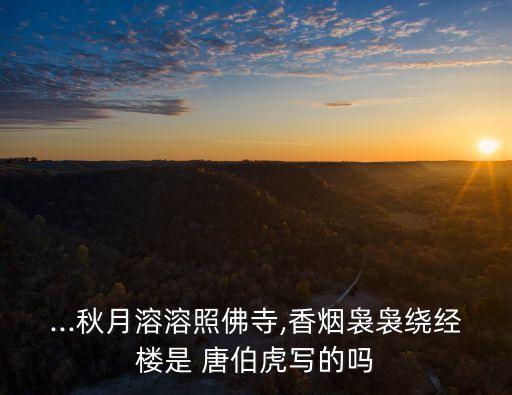 ...秋月溶溶照佛寺,香煙裊裊繞經樓是 唐伯虎寫的嗎