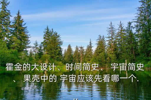 霍金的大設計、時間簡史、 宇宙簡史、 果殼中的 宇宙應該先看哪一個...