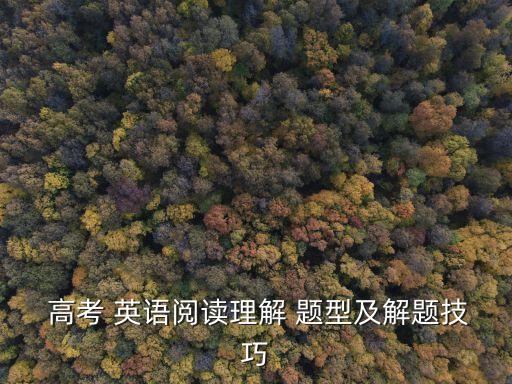 英語高考題型,閱讀理解:全國卷題型變化分數結構不變