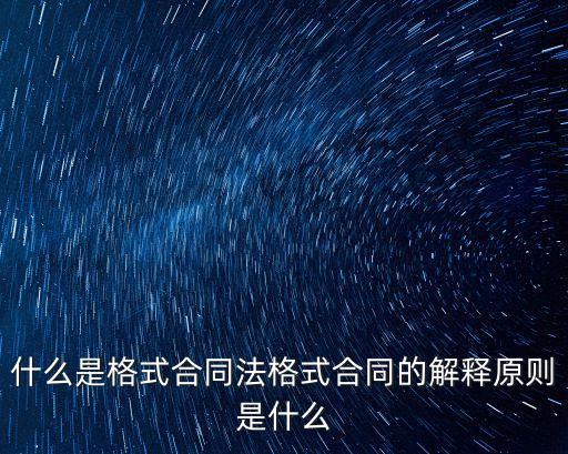 什么是格式合同法格式合同的解釋原則是什么