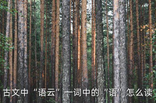 古文中“語云”一詞中的“語”怎么讀