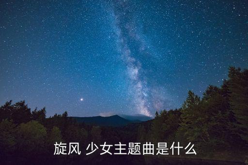  旋風(fēng) 少女主題曲是什么