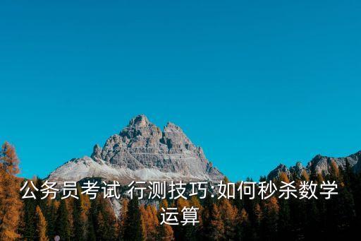 行測秒殺技巧,數學秒殺實戰法助你在行測中取得高分