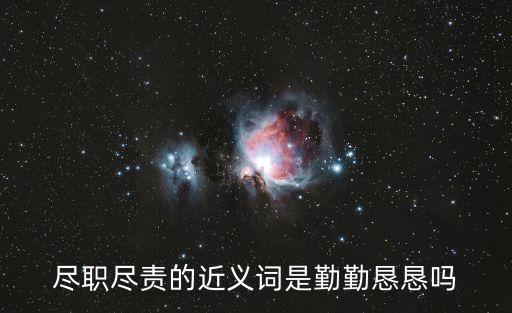 盡職盡責的近義詞是勤勤懇懇嗎