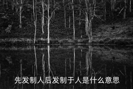 先發制人,先發制人的含義有哪幾個?