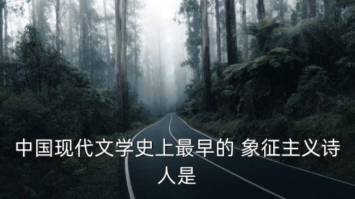 中國現代文學史上最早的 象征主義詩人是