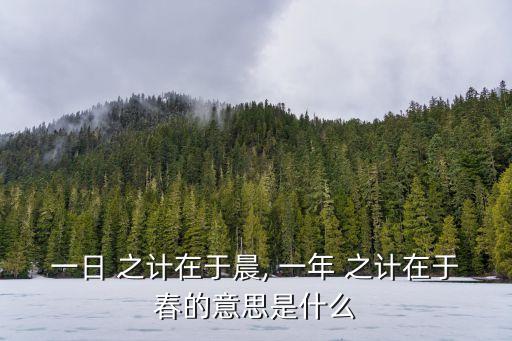 一日 之計(jì)在于晨, 一年 之計(jì)在于春的意思是什么