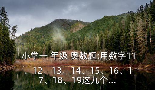  小學(xué)一 年級(jí) 奧數(shù)題:用數(shù)字11、12、13、14、15、16、17、18、19這九個(gè)...