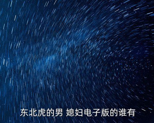 東北虎的男媳婦,東北虎男媳婦關鍵詞:江湖初吻，東北味