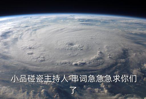  小品碰瓷主持人 串詞急急急求你們了