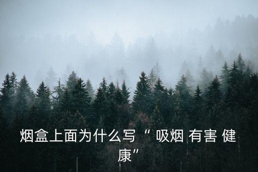 煙盒上面為什么寫“ 吸煙 有害 健康”