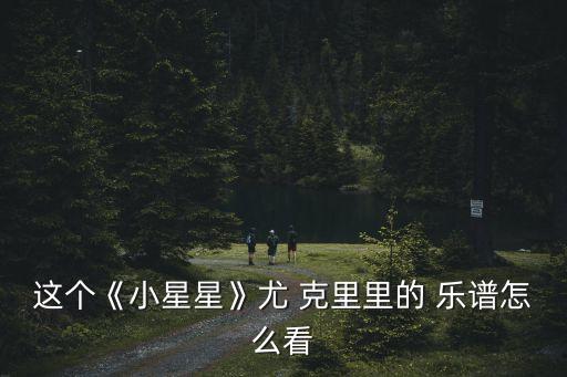這個《小星星》尤 克里里的 樂譜怎么看