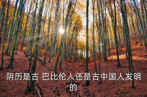 陰歷是古 巴比倫人還是古中國人發明的