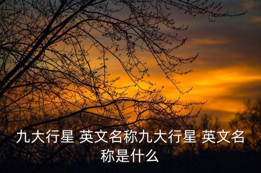 九大行星 英文名稱九大行星 英文名稱是什么