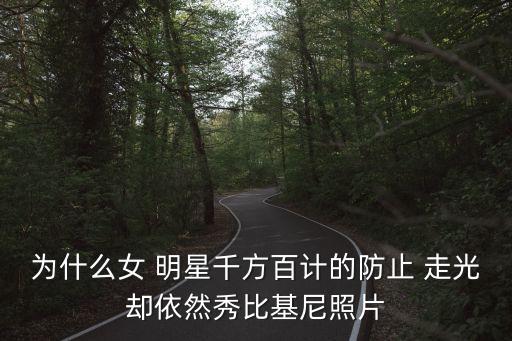 明星走光照片,走光照片展示比基尼才能顯示年輕不老