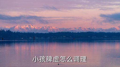 孩子脾虛怎么調(diào)理，小孩脾虛怎么調(diào)理