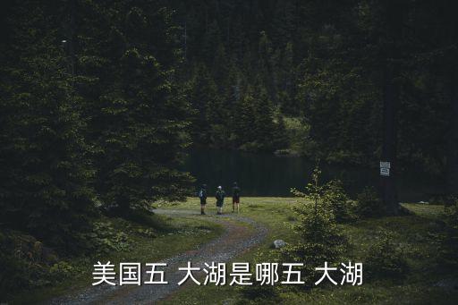 五大湖,世界最大淡水湖群北美v大湖是五大湖泊之一