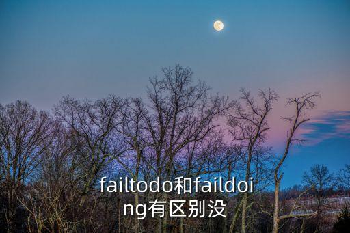  failtodo和faildoing有區別沒