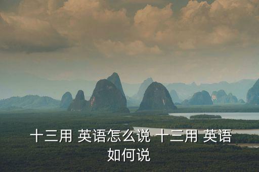  十三用 英語怎么說 十三用 英語如何說