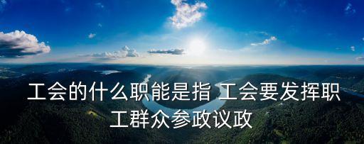 工會的基本職責是,工會職責:維護職工合法權益是工會的基礎