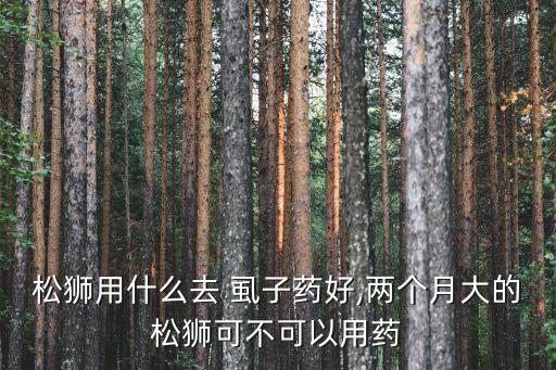 虱子藥,用狗虱水孵化虱子八天后即可殺死