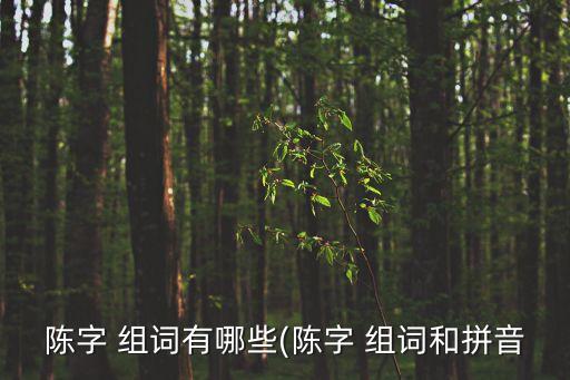 陳字 組詞有哪些(陳字 組詞和拼音