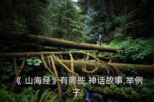 《 山海經》有哪些 神話故事,舉例子