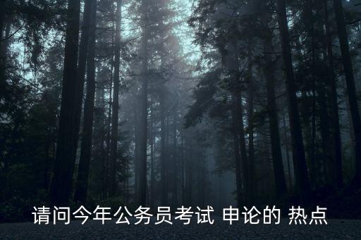 請問今年公務員考試 申論的 熱點
