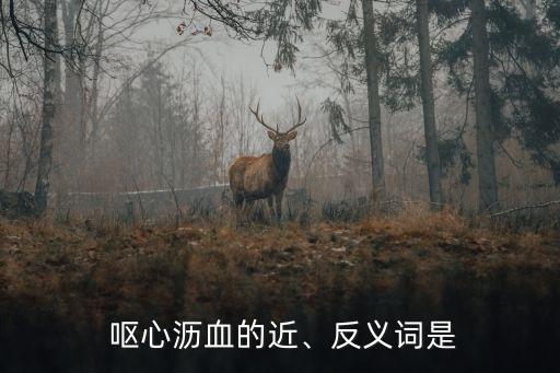 嘔心瀝血的近義詞,嘔心瀝血:歌頌社會主義受到群眾歡迎!