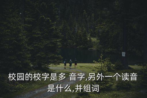 校的多音字,中國的校字可理解為學校或專門從事教育機構