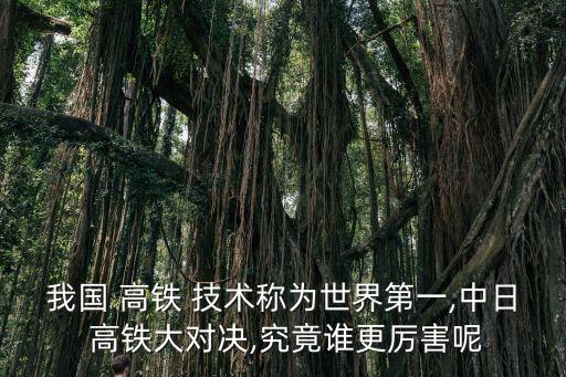 我國 高鐵 技術稱為世界第一,中日 高鐵大對決,究竟誰更厲害呢