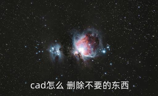  cad怎么 刪除不要的東西
