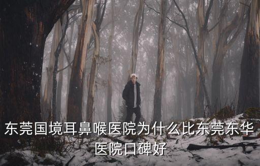 東莞國境耳鼻喉醫院為什么比東莞東華醫院口碑好