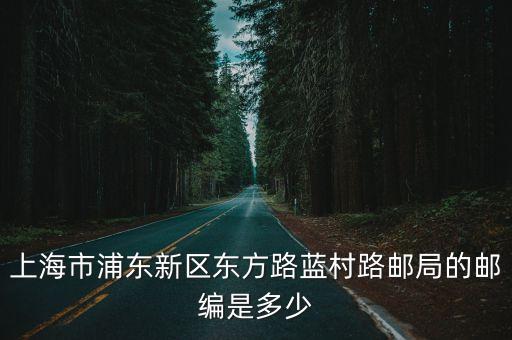 上海市藍村路30號郵編，上海市浦東新區東方路藍村路郵局的郵編是多少