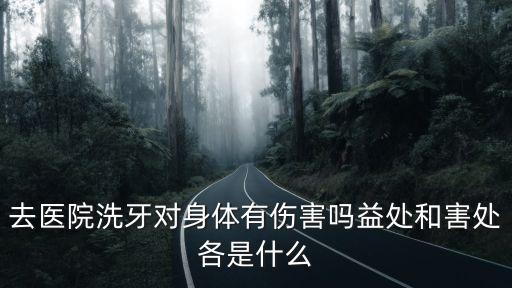 上海市東醫院洗牙安全嗎，去醫院洗牙對身體有傷害嗎益處和害處各是什么
