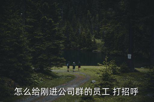 怎么給剛進公司群的員工 打招呼