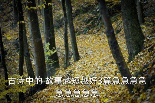 古詩中的 故事越短越好3篇急急急急急急急急急
