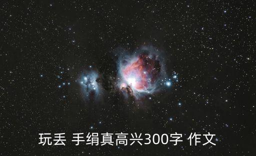 玩丟 手絹真高興300字 作文