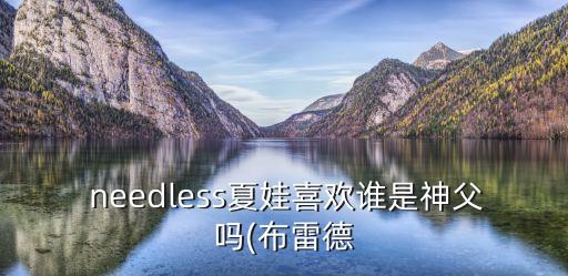  needless夏娃喜歡誰是神父嗎(布雷德