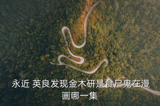  永近 英良發(fā)現(xiàn)金木研是食尸鬼在漫畫哪一集