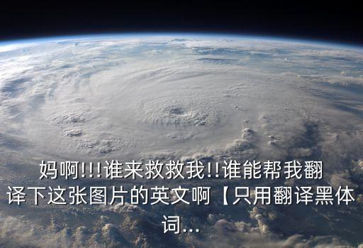 媽啊!!!誰來救救我!!誰能幫我翻譯下這張圖片的英文啊【只用翻譯黑體詞...