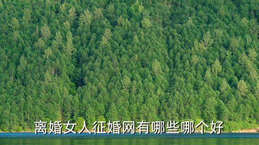 東莞離婚女征婚，離婚女人征婚網有哪些哪個好