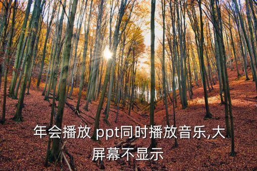  年會播放 ppt同時播放音樂,大屏幕不顯示