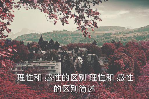  理性和 感性的區別 理性和 感性的區別簡述