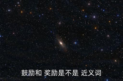 獎勵的近義詞,鼓勵和獎勵是近義還是遠義之分