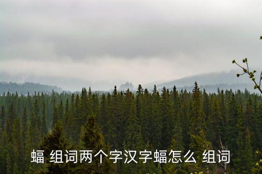 蝠 組詞兩個字漢字蝠怎么 組詞