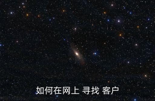 怎么尋找客戶資源,企業利用搜索引擎搜索相關行業產品關鍵詞