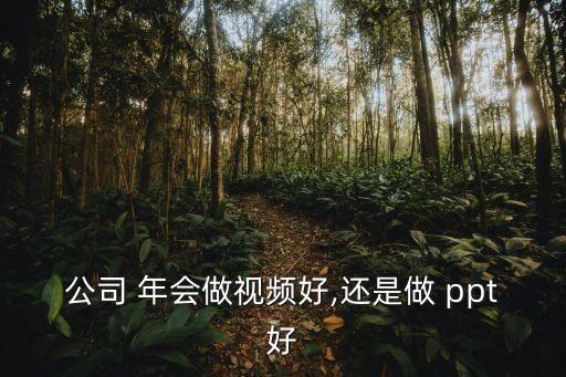 公司 年會做視頻好,還是做 ppt好