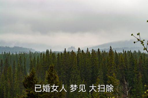 夢見大掃除,夢見在家大掃除心理分析:家庭可能存在矛盾